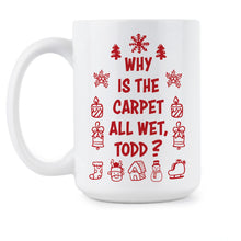 Why Is The Carpet All Wet Todd Mug Christmas Vacation Coffee Mug