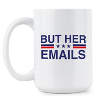 But Her Emails Coffee Mug Hillary Clinton Cup