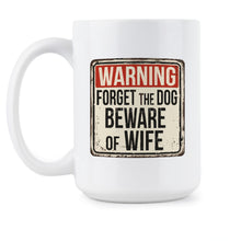 Forget the Dog Beware of Wife Mug Beware of Wife Coffee Mug Funny Wife Mug