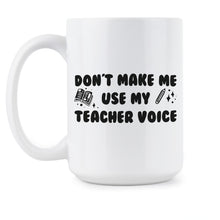 Dont Make Me Use My Teacher Voice Mug Teachers Coffee Cup Funny