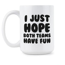 I Just Hope Both Teams Have Fun Mug Funny Sports Mug
