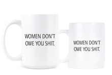 Women Dont Owe You Mug Women Don’t Owe You Shit Coffee Mug