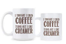 I Thought I Liked Coffee Turns Out I Like Creamer Mug