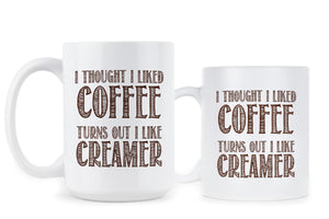 I Thought I Liked Coffee Turns Out I Like Creamer Mug