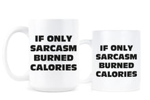 If Only Sarcasm Burned Calories Mug Sarcastic Coffee Mugs
