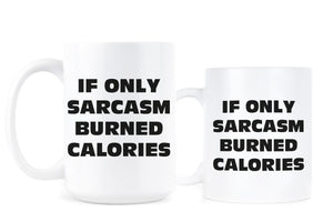If Only Sarcasm Burned Calories Mug Sarcastic Coffee Mugs