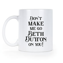 Dont Make Me Go Beth Dutton On You Mug