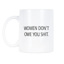 Women Dont Owe You Mug Women Don’t Owe You Shit Coffee Mug