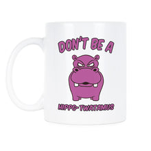 Dont be a Hippo Twatamus Mug Hippotwatamus Mug