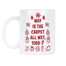 Why Is The Carpet All Wet Todd Mug Christmas Vacation Coffee Mug