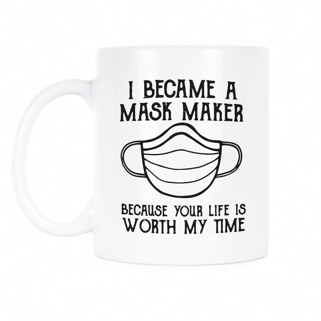 I Became A Mask Maker Coffee Mug Because Your Life Is Worth My Time
