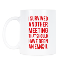 I Survived Another Meeting That Should’ve Been an Email Mug Funny Email Mug Coworker Coffee Cup
