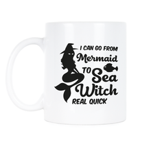 Funny Mermaid Coffee Mug I Can Go From Mermaid to Sea Witch Real Quick