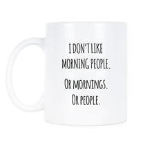 I Dont Like Morning People Mug I Dont Like Morning People or Mornings or People Coffee Cup