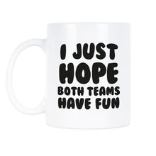 I Just Hope Both Teams Have Fun Mug Funny Sports Mug