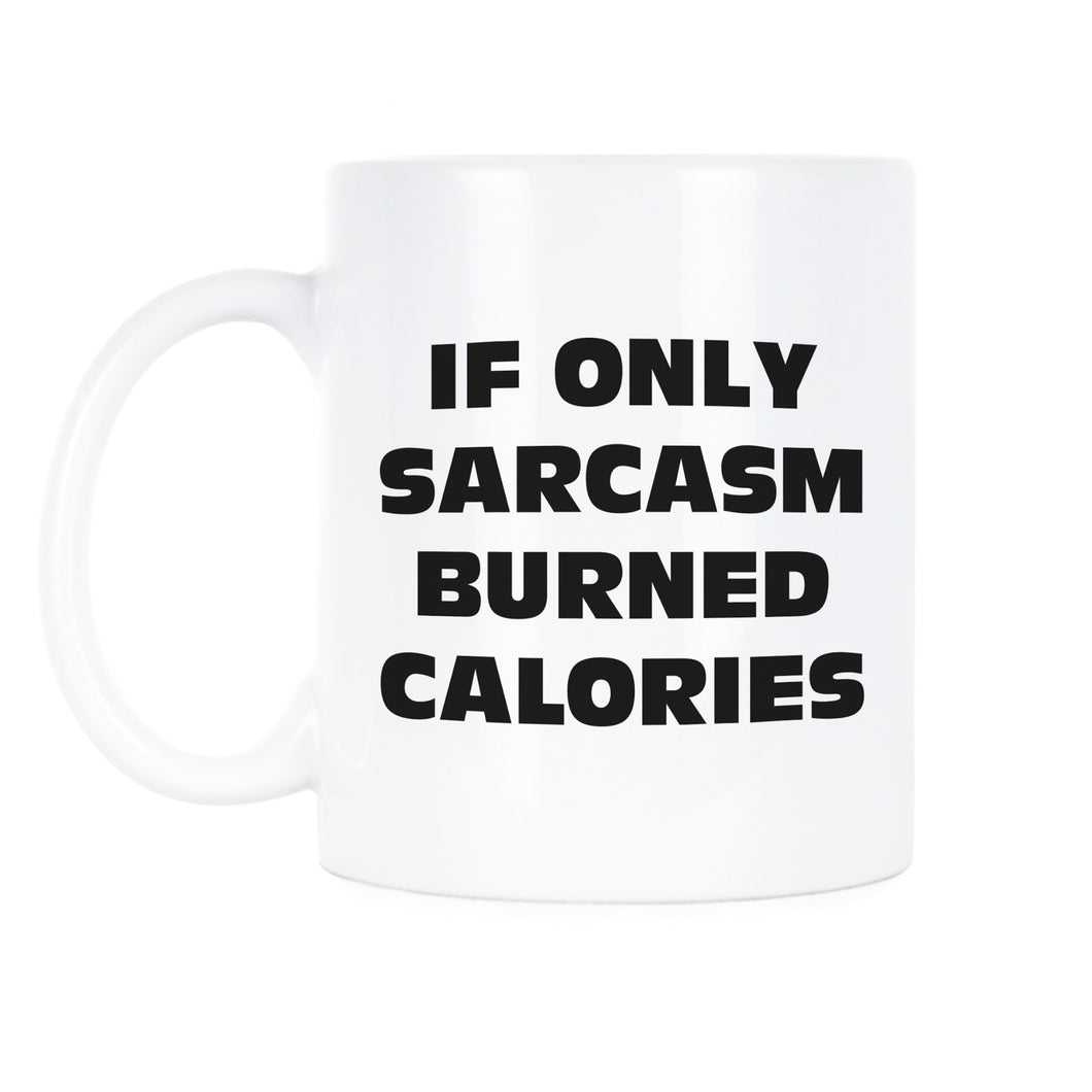If Only Sarcasm Burned Calories Mug Sarcastic Coffee Mugs