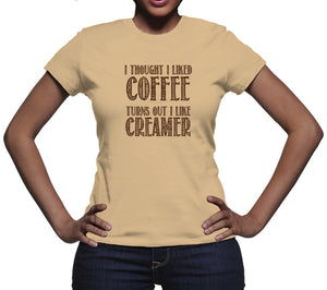 Creamer Shirt I Thought I Liked Coffee Turns Out I Like Creamer Shirt