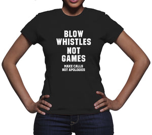 Blow Whistles Not Games Shirt Make Calls Not Apologies Shirt