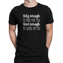 Holy Enough to Pray for You Hood Enough to Swing on You Tshirt