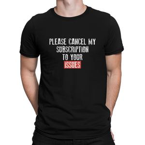 Please Cancel My Subscription to Your Issues Shirt Funny Subscription Tshirt