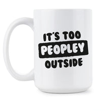 Its Too Peopley Outside Mug Too Peopley Mug