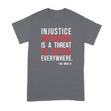 Injustice Anywhere is a Threat to Justice Everywhere T Shirt MLK Quote Shirt