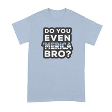 Do You Even Merica Bro Shirt Funny Merica Shirts Merica Tshirt