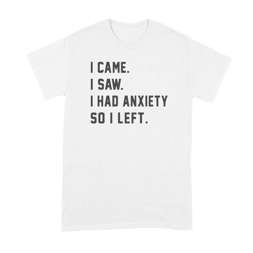 I Came I Saw I Had Anxiety So I Left Shirt Funny Anxiety Shirts