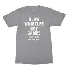 Blow Whistles Not Games Shirt Make Calls Not Apologies Shirt