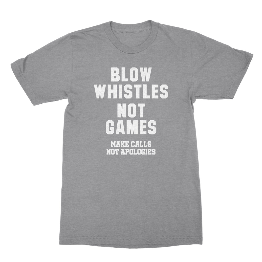Blow Whistles Not Games Shirt Make Calls Not Apologies Shirt
