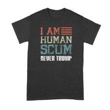 Human Scum Shirt Never Trump T Shirt I Am Human Scum Never Trumper Shirt