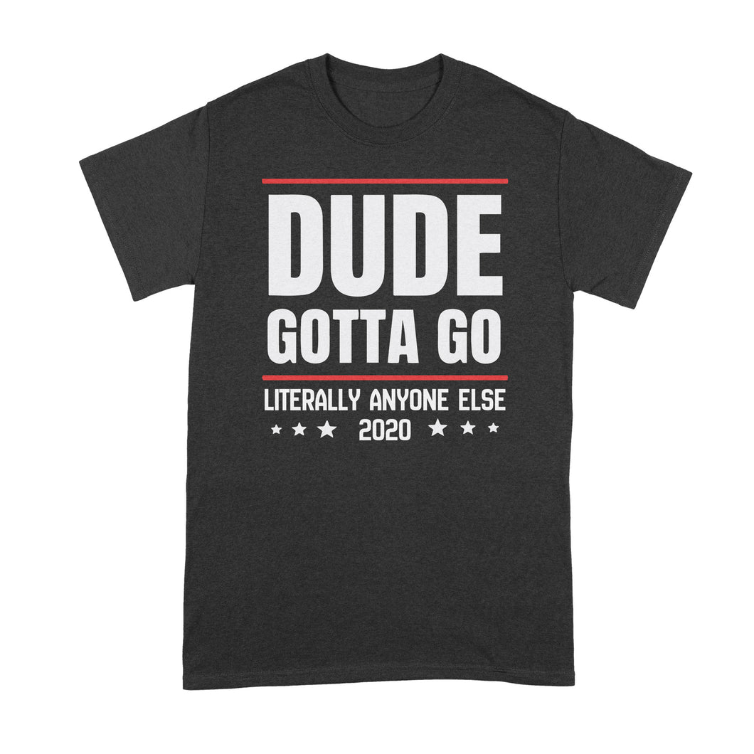 Dude Gotta Go Tee Shirt Literally Anyone Else 2020 Tshirt