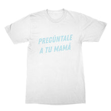 Preguntale A Tu Mama Tshirt Ask Your Mother T Shirt