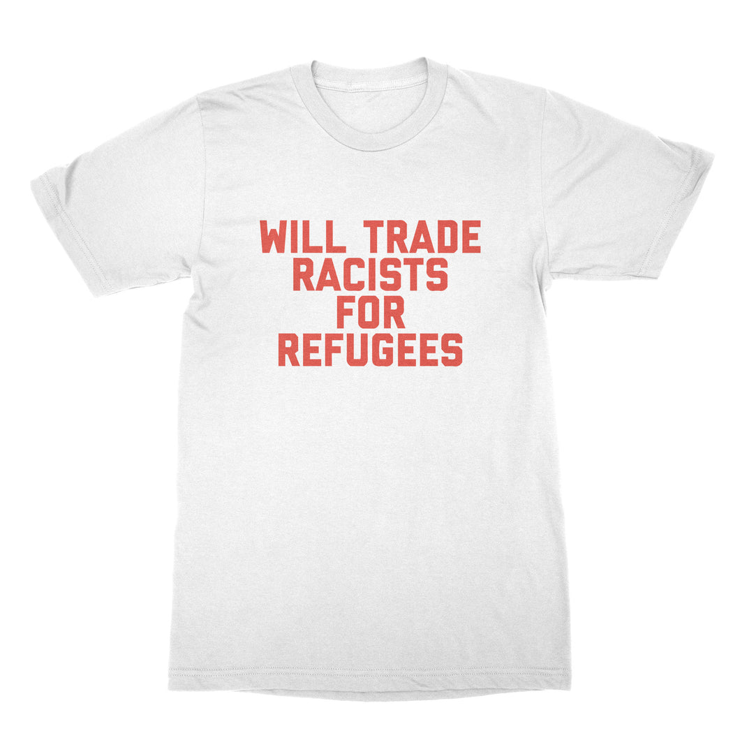 Will Trade Racists for Refugees Shirt Pro Refugee Shirt Deport the Racists Shirt