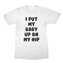 I Put My Baby Up On My Hip Shirt New Mom Shirt Gifts