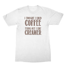 Creamer Shirt I Thought I Liked Coffee Turns Out I Like Creamer Shirt