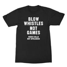 Blow Whistles Not Games Shirt Make Calls Not Apologies Shirt