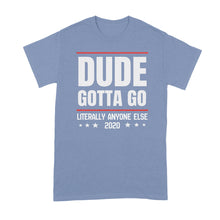 Dude Gotta Go Tee Shirt Literally Anyone Else 2020 Tshirt