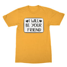 I Will Be Your Friend Shirt Anti Bullying Tshirt