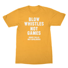 Blow Whistles Not Games Shirt Make Calls Not Apologies Shirt