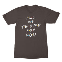 I'll Be There for You Tshirt Ill Be There For You Shirt