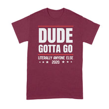 Dude Gotta Go Tee Shirt Literally Anyone Else 2020 Tshirt