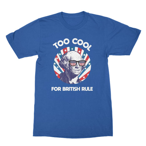 Too Cool for British Rule George Washington Funny T-Shirt Too Cool for British Rule Shirt