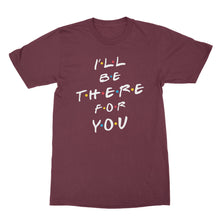 I'll Be There for You Tshirt Ill Be There For You Shirt