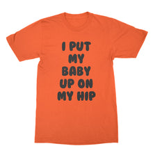 I Put My Baby Up On My Hip Shirt New Mom Shirt Gifts