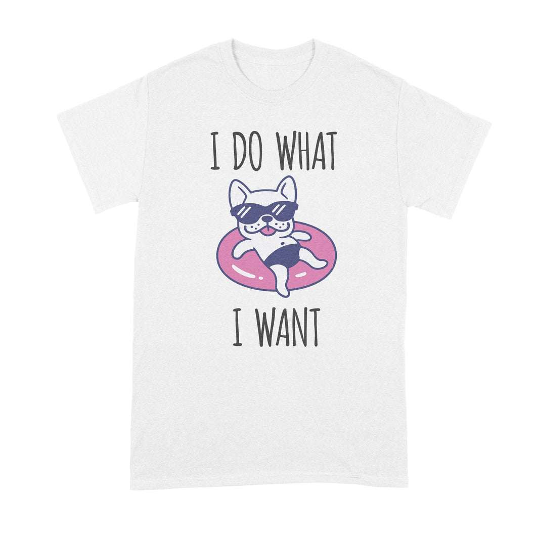 I Do What I Want French Bulldog Shirt Funny Frenchie Shirt