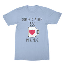 Coffee is a Hug in a Mug Shirt Cute Coffee T Shirts Hugs T Shirt