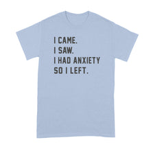 I Came I Saw I Had Anxiety So I Left Shirt Funny Anxiety Shirts