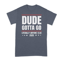 Dude Gotta Go Tee Shirt Literally Anyone Else 2020 Tshirt