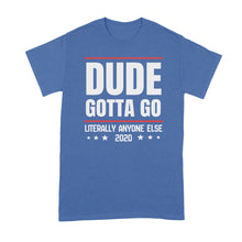 Dude Gotta Go Tee Shirt Literally Anyone Else 2020 Tshirt